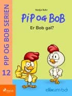 PiP og BoB 12 - Er Bob gal? af Nadja Rahr