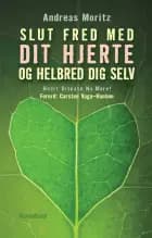 Slut fred med dit hjerte og helbred dig selv af Andreas Moritz