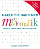 Hjælp dit barn med matematik gennem grundskolen og gymnasiet af Carol Vorderman