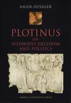 Plotinus on Selfhood, Freedom and Politics af Asger Ousager