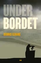 Under bordet af Dennis Lehane