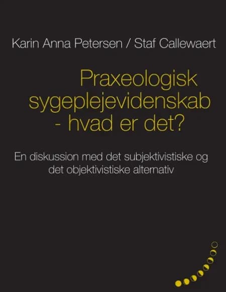 Praxeologisk sygeplejevidenskab : hvad er det? af Karin Anna Petersen