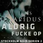 Aldrig fucke op af Jens Lapidus