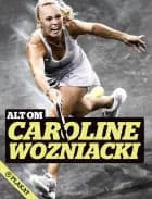 Alt om Caroline Wozniacki af Lene Skriver Bak