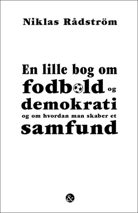 En lille bog om fodbold og demokrati og om hvordan man skaber et samfund af Niklas Rådström