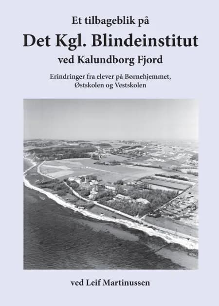Et tilbageblik på Det Kgl. Blindeinstitut ved Kalundborg Fjord af Leif Martinussen