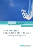 Teambaserede organisationer i praksis af Jacob Storch, Thorkil Molly Søholm, Andreas Juhl, Anne Thybring, Asbjørn Molly, Kasper Lorenzen, Kristian Aagaard Dahl og Thøger Riis Michelsen