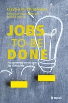 Jobs-to-be-done af Clayton Christensen, Taddy Hall, Karen Dillon og David S. Duncan