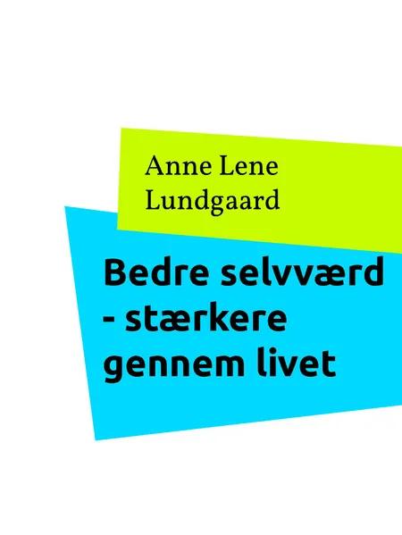 Bedre selvværd - stærkere gennem livet af Anne Lene Lundgaard