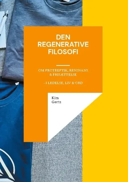 Den regenerative filosofi - om protreptik, resonans & frisættelse - i ledelse, liv & ord af Kim Gørtz