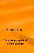 Sorte penge - og hvá så? + andre gisninger af A. Bagly og J.B. Sørensen