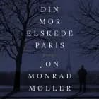 Din mor elskede Paris af Jon Monrad Møller