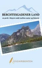 Berchtesgadener Land - en perle i Bayern midt mellem natur og historie af Rejseskribenten, Rejseskribenten - og Linda Nielsen