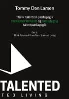 Think Talented-pædagogik: Helhedsorienteret og bæredygtig talentpædagogik af Tommy Larsen
