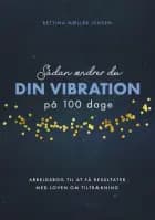 Sådan ændrer du dine vibrationer på 100 dage af Bettina Møller Jensen