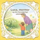 Luca, mormor og den forunderlige påskehare af Bettina Møller Jensen
