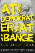 At være demokrat er ikke at være bange af Ingrid Ank og Daniel Toft Jakobsen