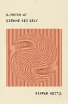 Kunsten at glemme sig selv af Kaspar Meitil