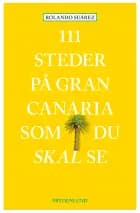 111 steder på Gran Canaria som du skal se af Rolando Suárez