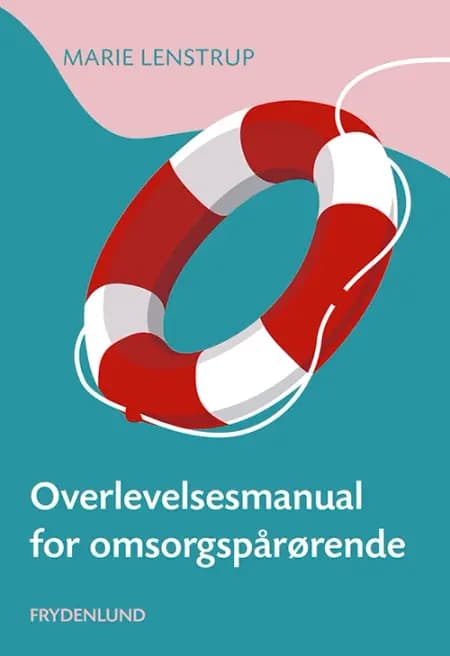 Overlevelsesmanual for omsorgspårørende af Marie Lenstrup