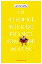 111 steder i Tour de France som du skal se af Per Bausager og Michael Benzon