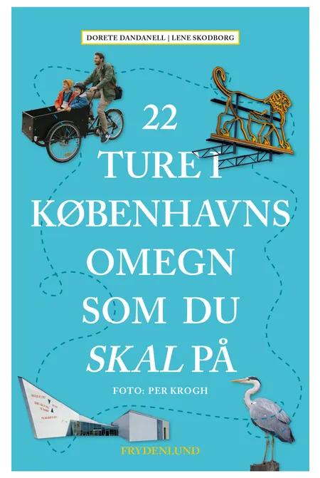 22 ture i Københavns omegn som du skal på af Dorete Dandanell