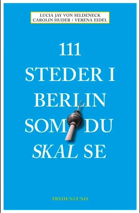 111 steder i Berlin som du skal se af Lucia Jay Von Seldeneck