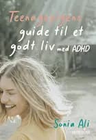 Teenagepigens guide til et godt liv med ADHD af Sonia Ali