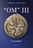“OM” III - En metafysik af Torben Hedvard
