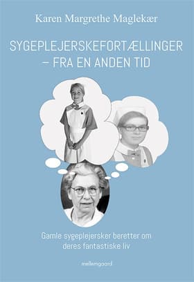 Sygeplejerskefortællinger fra en anden tid af Karen Margrethe Maglekær