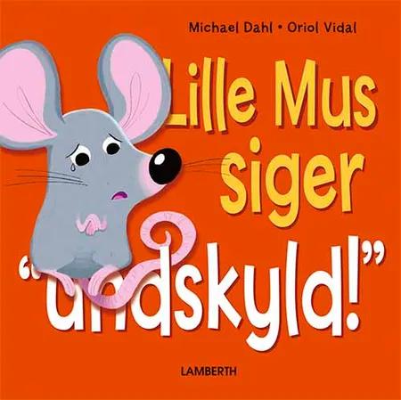 Lille Mus siger undskyld! af Michael Dahl