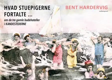 Hvad stuepigerne fortalte ... om de tre gamle badehoteller i Kandestederne af Bent Hardervig