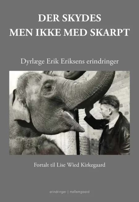 Der skydes - men ikke med skarpt Dyrlæge Erik Eriksens erindringer af Lise Wied Kirkegaard