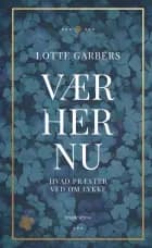 Vær her nu af Lotte Garbers