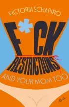 F*CK RESTRICTIONS - AND YOUR MOM TOO af Victoria Schapiro