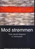 Mod strømmen - Tore Jacob Hegland in memoriam af Janne Seemann og Tina Ussing Bømler