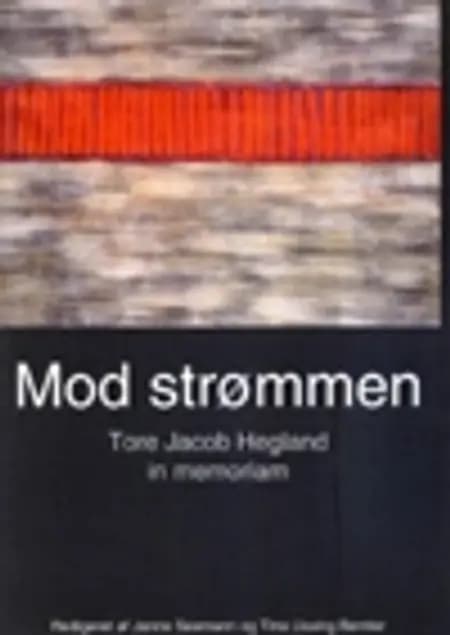 Mod strømmen - Tore Jacob Hegland in memoriam af Janne Seemann