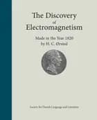 The Discovery of Electromagnetism Made in the Year 1820 by H. C. Ørsted af H.C. Ørsted og Edited by Finn Gredal Jensen