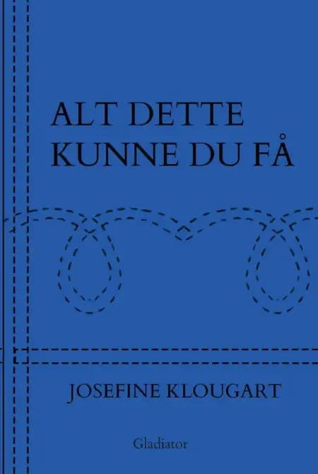 Alt dette kunne du få af Josefine Klougart