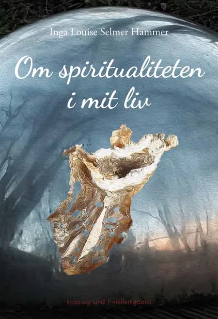 Om spiritualiteten i mit liv af Inga Louise Selmer Hammer