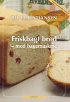 Friskbagt brød - med bagemaskine af Bo Christiansen