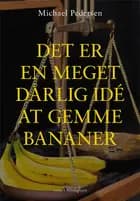 Det er en meget dårlig idé at gemme bananer af Michael Pedersen