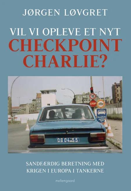 Vil vi opleve et nyt Checkpoint Charlie? af Jørgen Løvgret
