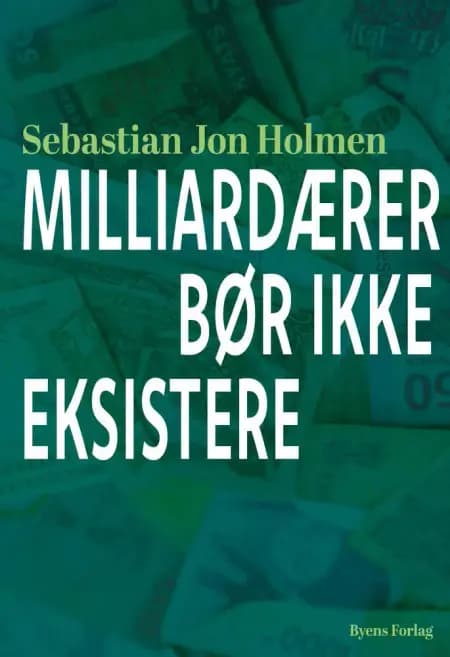 Milliardærer bør ikke eksistere af Sebastian Jon Holmen