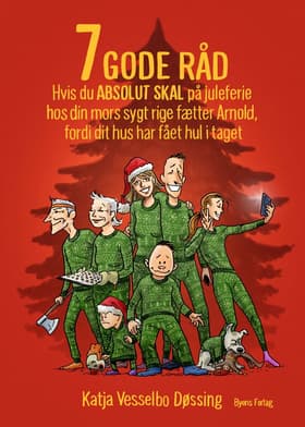 7 GODE RÅD hvis du ABSOLUT SKAL på juleferie hos din mors sygt rige fætter Arnold fordi dit hus har fået hul i taget af Katja Vesselbo Døssing
