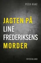 Jagten på Line Frederiksens morder af Peer Kaae