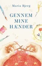 Gennem mine hænder af Maria Bjerg