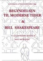 Begyndelsen til moderne tider & Bill Shakespeare af Ernst Bruun Olsen