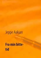 Fra min bitte-tid af Jeppe Aakjær