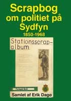 Scrapbog om politiet på Sydfyn 1850-1968 af Erik Dagø